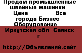 Продам промышленные швейные машинки › Цена ­ 100 000 - Все города Бизнес » Оборудование   . Иркутская обл.,Саянск г.